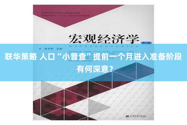 联华策略 人口“小普查”提前一个月进入准备阶段 有何深意？