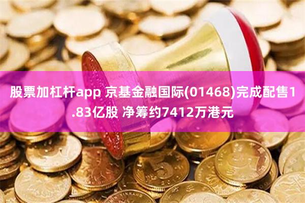 股票加杠杆app 京基金融国际(01468)完成配售1.83亿股 净筹约7412万港元