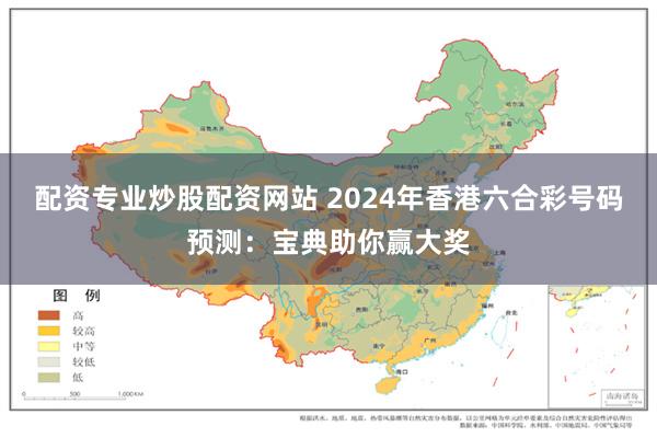 配资专业炒股配资网站 2024年香港六合彩号码预测：宝典助你赢大奖