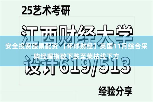 安全投资股票配资 【环球财经】英国11月综合采购经理指数下跌至荣枯线下方