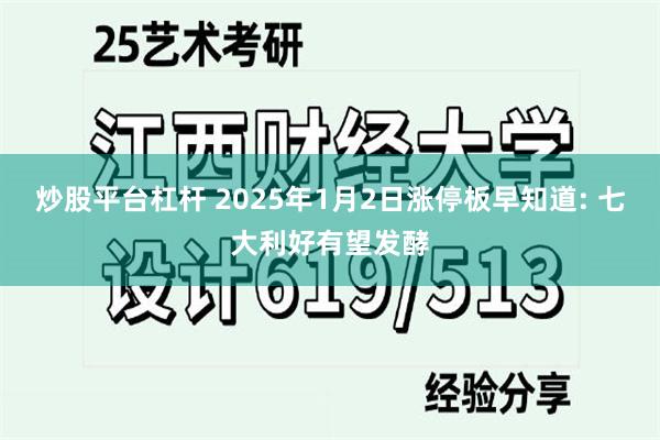 炒股平台杠杆 2025年1月2日涨停板早知道: 七大利好有望发酵